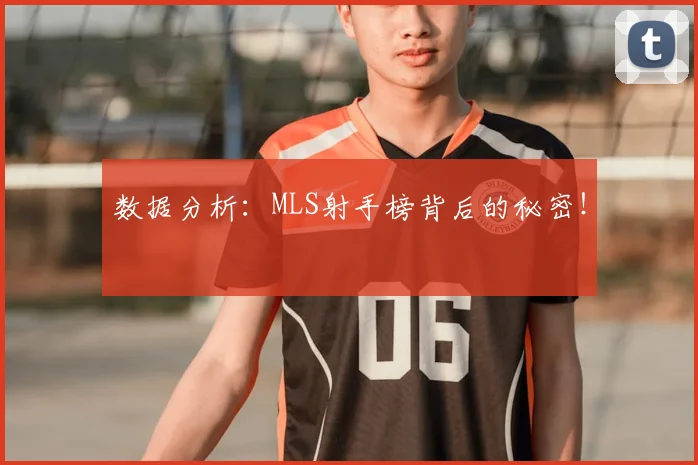数据分析：MLS射手榜背后的秘密！