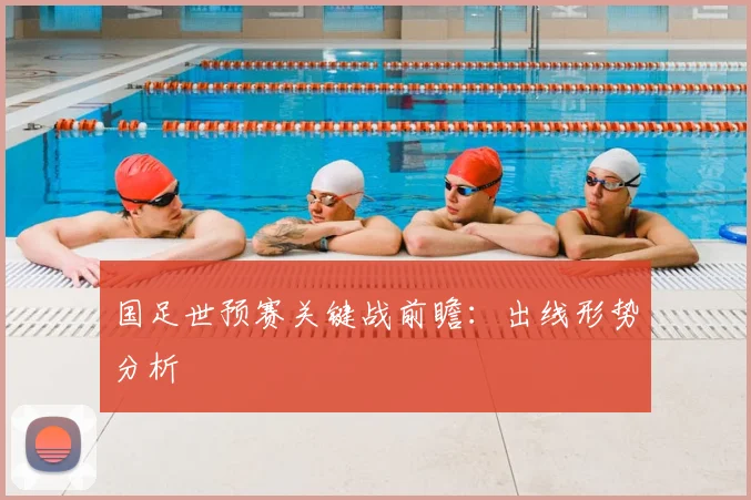 国足世预赛关键战前瞻：出线形势分析