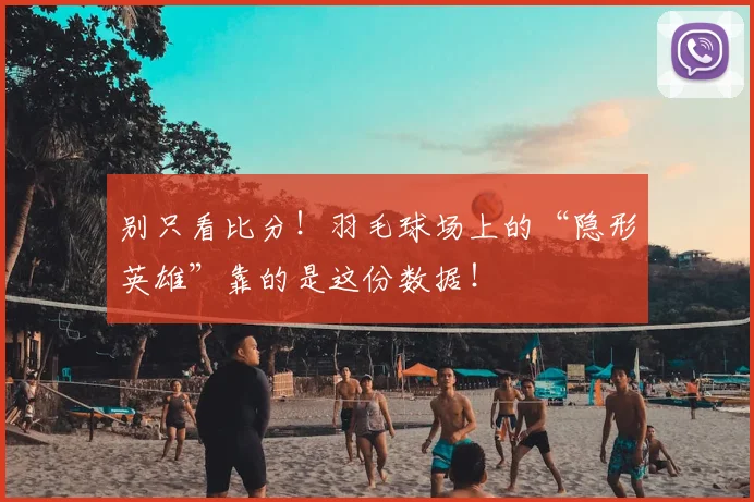 别只看比分！羽毛球场上的“隐形英雄”靠的是这份数据！