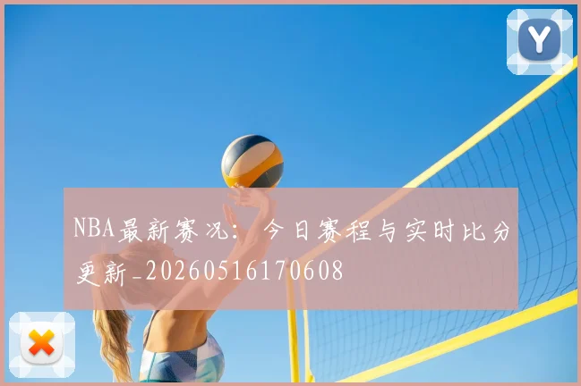 NBA最新赛况：今日赛程与实时比分更新_20260516170608