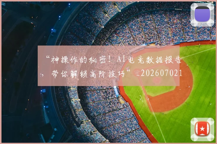 “神操作的秘密！AI电竞数据报告，带你解锁高阶技巧”_20260702172909