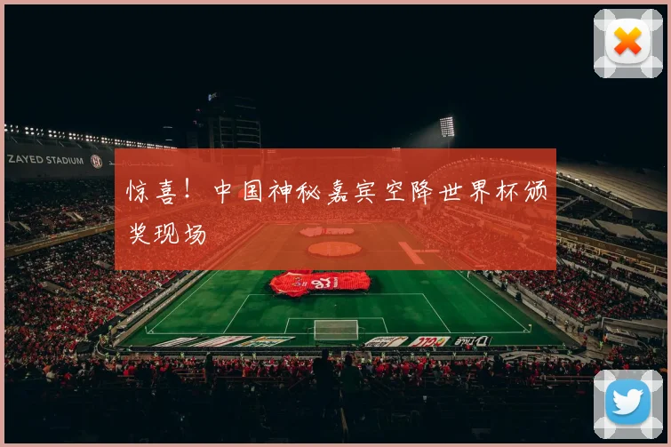 惊喜！中国神秘嘉宾空降世界杯颁奖现场