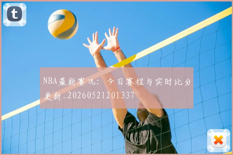 NBA最新赛况：今日赛程与实时比分更新_20260521201337