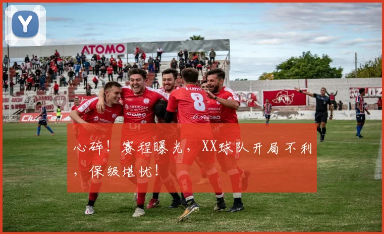 心碎！赛程曝光，XX球队开局不利，保级堪忧！