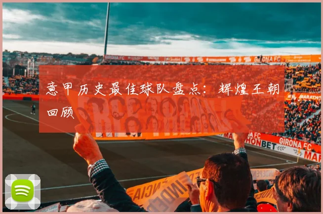 意甲历史最佳球队盘点：辉煌王朝回顾